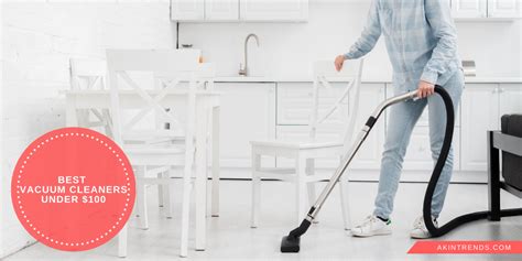 Best Vacuum Cleaners Under $100: Affordable Options - Akin Trends