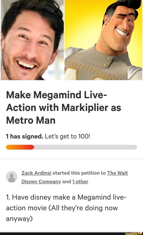 Make Megamind Live- Action with Markiplier as Metro Man 1 has signed. Let’s get to 100! Zack ...