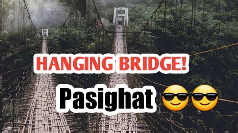 HANGING BRIDGE, PASIGHAT, ARUNACHAL PRADESH - YouTube