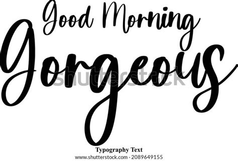 Good Morning Gorgeous Typography Cursive Text Stock Vector (Royalty Free) 2089649155 | Shutterstock