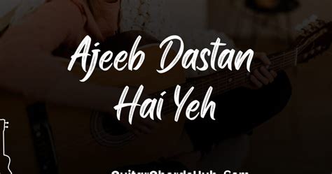 Ajeeb Dastan Hai Yeh Guitar Chords - GuitarChordsHub