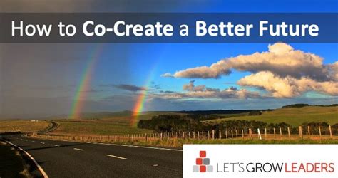 How to Co-Create a Better Future - Let's Grow Leaders