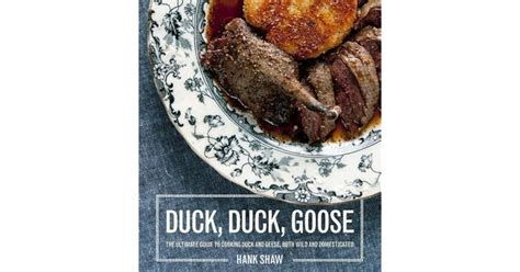 Duck, Duck, Goose: Recipes and Techniques for Cooking Ducks and Geese ...