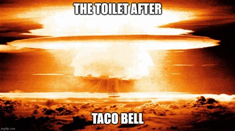 the toilet after taco bell - Imgflip