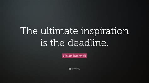 Nolan Bushnell Quote: “The ultimate inspiration is the deadline.” (13 wallpapers) - Quotefancy