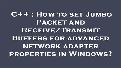 C++ : How to set Jumbo Packet and Receive/Transmit Buffers for advanced network adapter ...