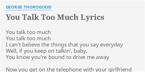 "YOU TALK TOO MUCH" LYRICS by GEORGE THOROGOOD: You talk too much...