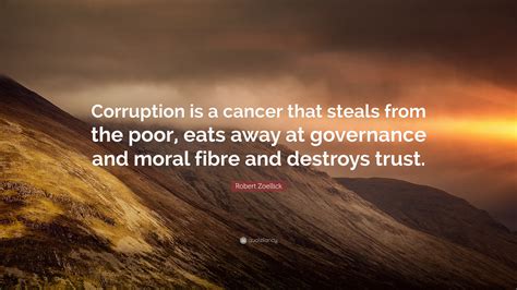 Robert Zoellick Quote: “Corruption is a cancer that steals from the poor, eats away at ...