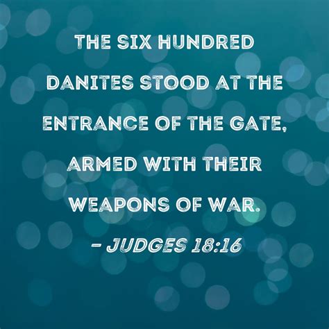 Judges 18:16 The six hundred Danites stood at the entrance of the gate, armed with their weapons ...