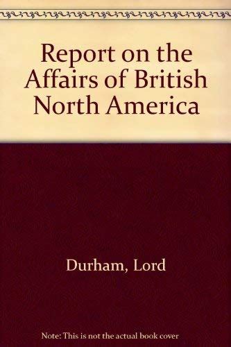 Lord Durham's Report on the Affairs of the British North America ...