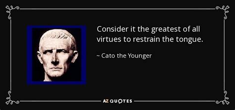 Cato the Younger quote: Consider it the greatest of all virtues to restrain the...