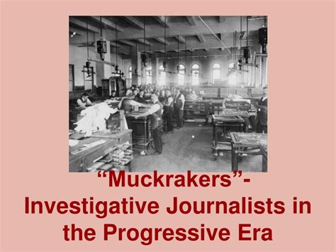 PPT - “Muckrakers”- Investigative Journalists in the Progressive Era ...