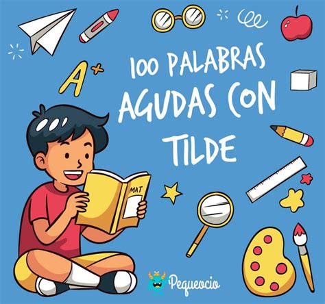 100 ejemplos de palabras agudas con tilde - Pequeocio