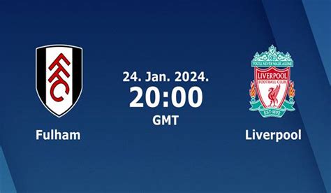 Fulham vs Liverpool Match Prediction and Preview -24/01/2024