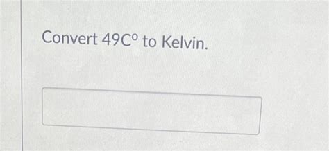 Solved Convert 49C∘ to Kelvin. | Chegg.com