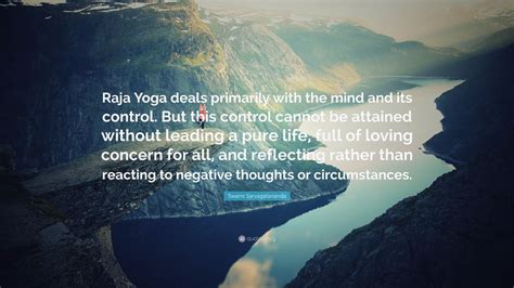 Swami Sarvagatananda Quote: “Raja Yoga deals primarily with the mind and its control. But this ...