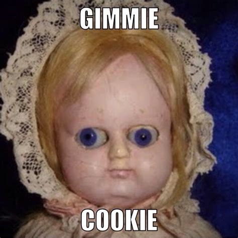 Doll meme... I've been making doll memes. | Creepy dolls, Doll quotes, Very funny pictures