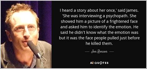 Jon Ronson quote: I heard a story about her once,' said James. 'She...