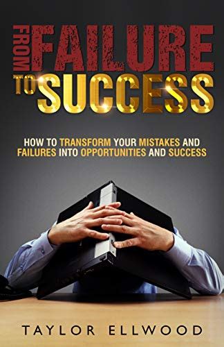 From Failure To Success: How to Transform your Mistakes and Failures into Opportunities and ...