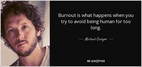 Michael Gungor quote: Burnout is what happens when you try to avoid ...