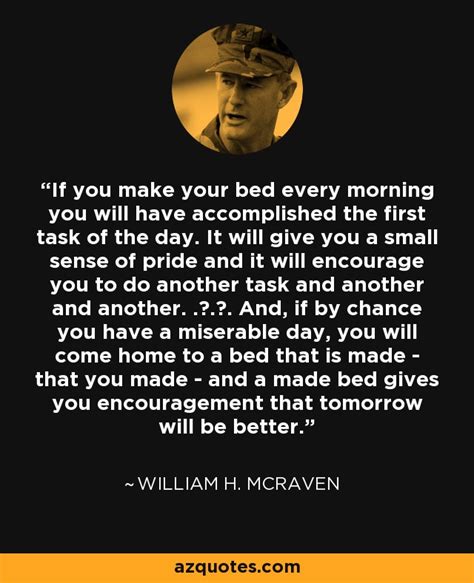 William H. McRaven quote: If you make your bed every morning you will have...