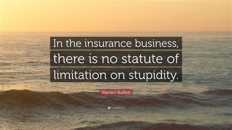 Warren Buffett Quote: “In the insurance business, there is no statute ...