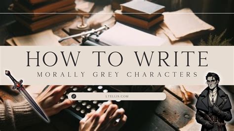 How to Write Morally Gray Characters - L.T. Ellis - Author