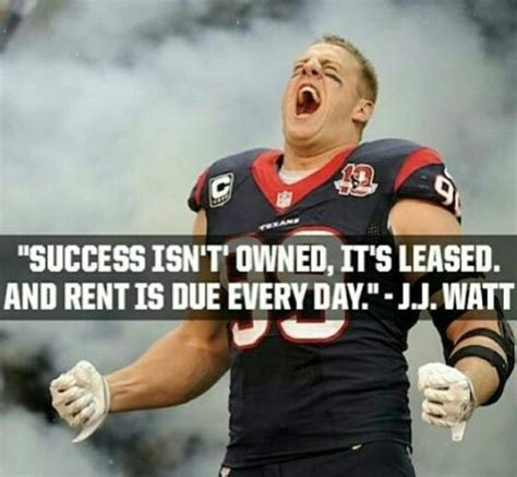 "Success isn't owned, it's leased, and rent is due every day." -J.J ...