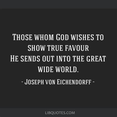 Those whom God wishes to show true favour He sends out into ...