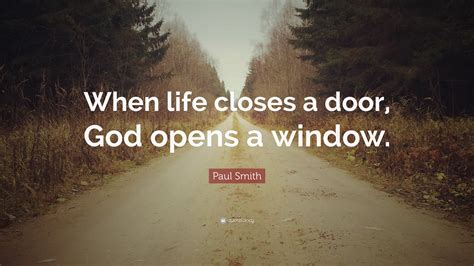 Paul Smith Quote: “When life closes a door, God opens a window.”