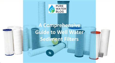 Well Water Sediment Filter: The Ideal Water Filter Solution - Water Treatment