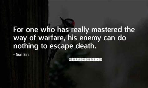 Sun Bin Quotes: For one who has really mastered the way of warfare, his enemy can do nothing to ...