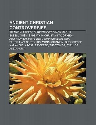 Ancient Christian Controversies: Arianism, Trinity, Christology, Simon Magus, Sabellianism ...