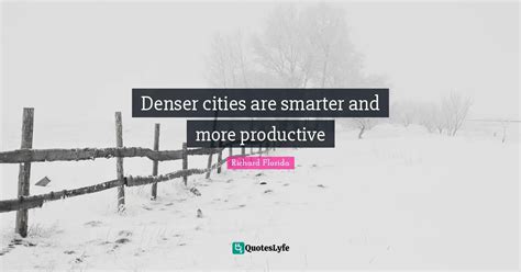 Denser cities are smarter and more productive... Quote by Richard Florida - QuotesLyfe