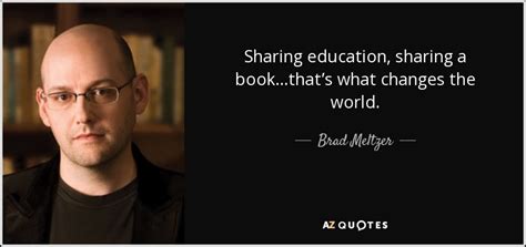 Brad Meltzer quote: Sharing education, sharing a book…that’s what changes the world.