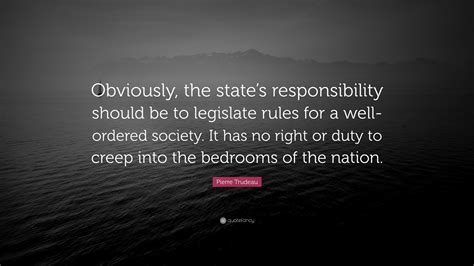 Pierre Trudeau Quote: “Obviously, the state’s responsibility should be ...