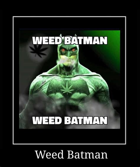 WEED BATMAN WEED BATMAN Weed Batman - iFunny