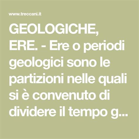 GEOLOGICHE, ERE. - Ere o periodi geologici sono le partizioni nelle quali si è convenuto di ...