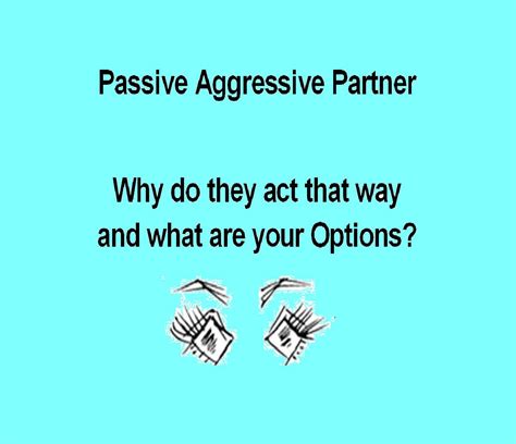 Passive Aggressive Partner - Why do they act that way and what are your Options? | HubPages