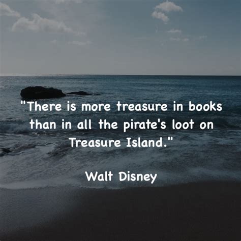 There is more treasure in books than in all the pirate's loot on ...