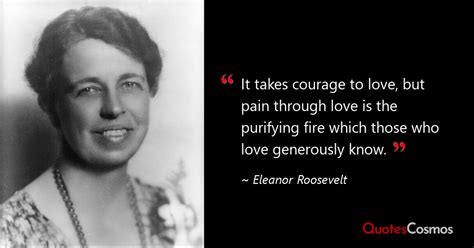 “It takes courage to love, but…” Eleanor Roosevelt Quote