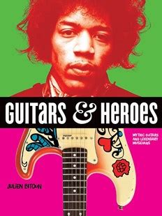 Guitars and Heroes: Mythic Guitars and Legendary Musicians by JULIEN ...