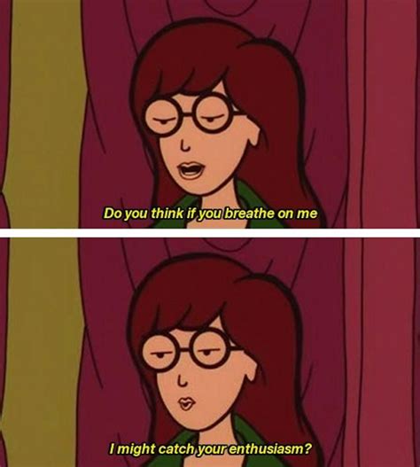 When you're surrounded by overly enthusiastic people | Daria quotes ...