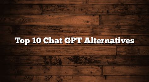 Top 10 Chat GPT Alternatives - ChatGPT- Open AI