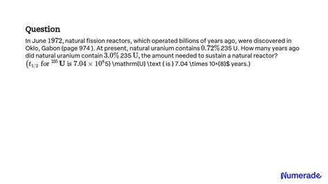 SOLVED: In June 1972, natural fission reactors, which operated billions of years ago, were ...