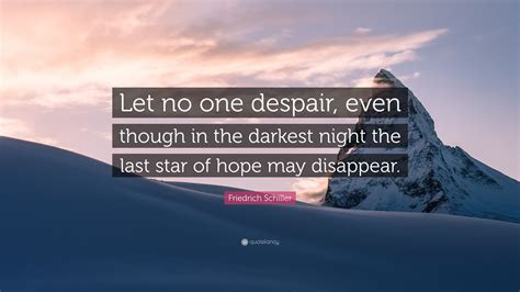 Friedrich Schiller Quote: “Let no one despair, even though in the darkest night the last star of ...