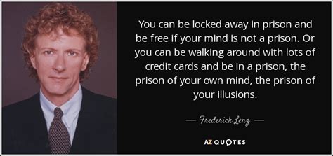 Frederick Lenz quote: You can be locked away in prison and be free...