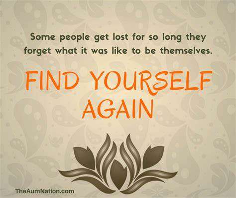 Some people get lost for so long they forget what it was like to be themselves. Find yourself ...