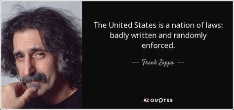 Frank Zappa quote: The United States is a nation of laws: badly written...