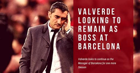 Valverde to Remain as Barcelona Coach for Next Season, despite Fans Ire!